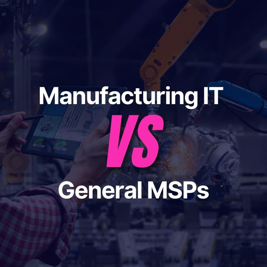 Manufacturing IT Specialists vs General MSPs